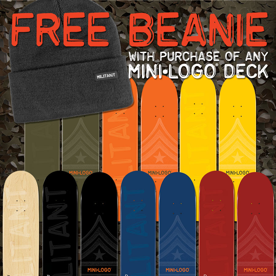 Free MILITANT Beanie with purchase of any Mini Logo Deck Field Report